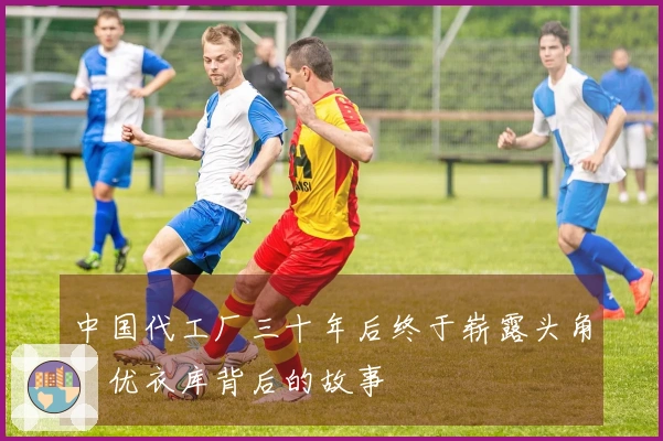 中国代工厂三十年后终于崭露头角，优衣库背后的故事