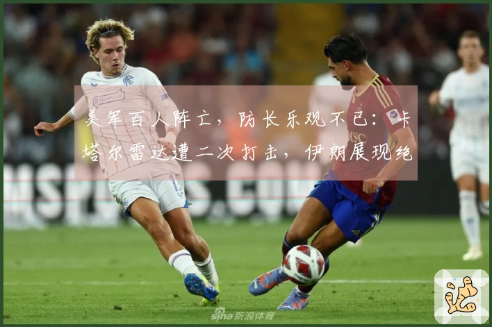 美军百人阵亡，防长乐观不已：卡塔尔雷达遭二次打击，伊朗展现绝技