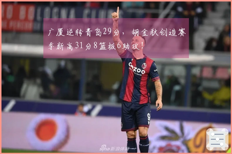 广厦逆转青岛29分，胡金秋创造赛季新高31分8篮板6助攻！