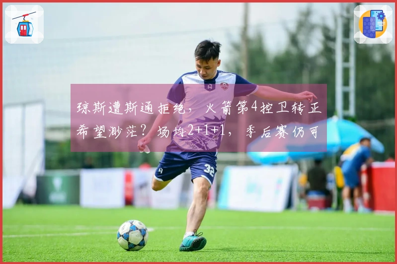 琼斯遭斯通拒绝，火箭第4控卫转正希望渺茫？场均2+1+1，季后赛仍可考虑